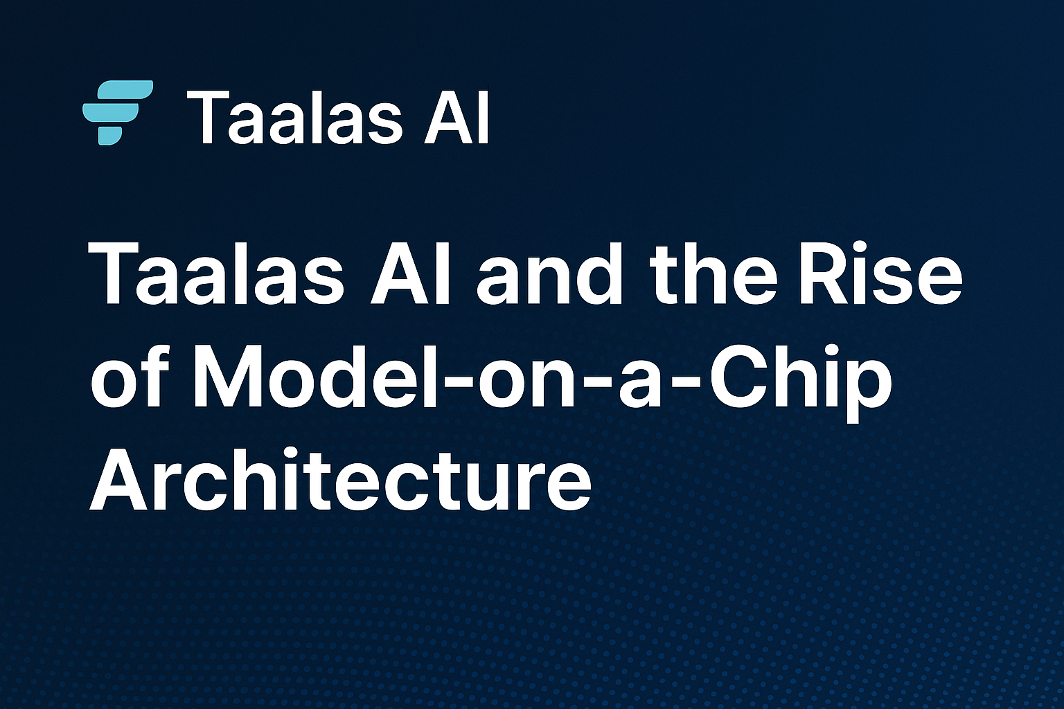 Taalas AI and the Rise of Model‑on‑a‑Chip Architecture